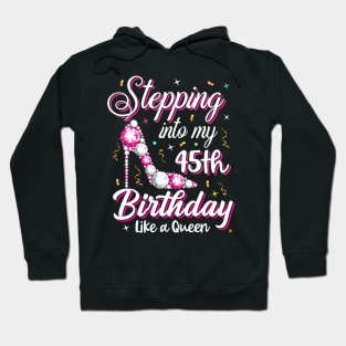 Stepping Into My 45Th Birthday Like A Queen Happy Bday To Me Hoodie